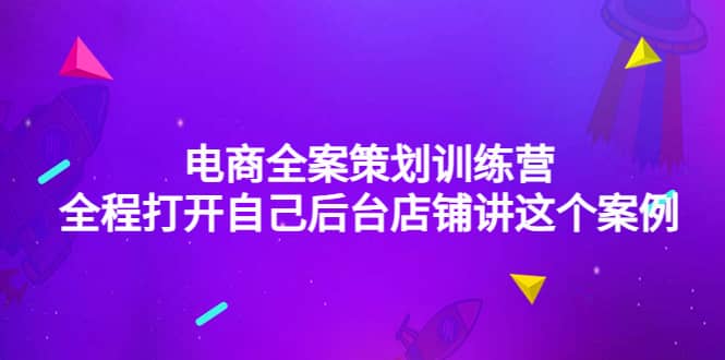 电商全案策划训练营：全程打开自己后台店铺讲这个案例（9节课时）-搜易资源网