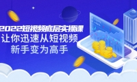 2022短视频底层实操课:让你迅速从短视频新手变为高手(价值7980元)-搜易资源网