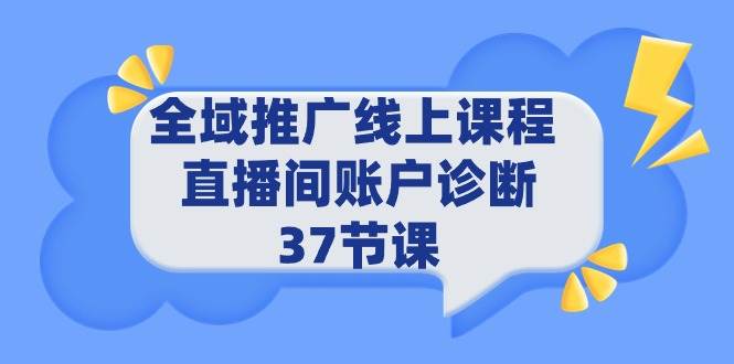 全域推广线上课程 _ 直播间账户诊断 37节课-搜易资源网