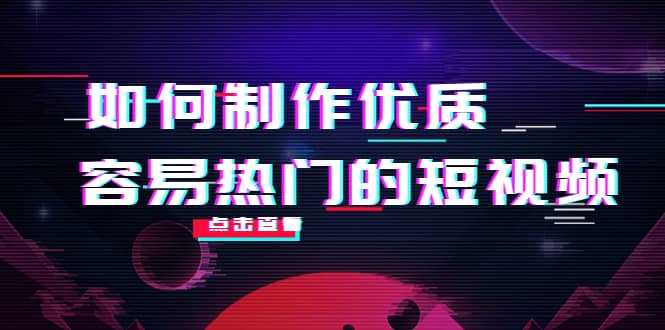 如何制作优质容易热门的短视频：别人没有的，我们都有 实操经验总结-搜易资源网