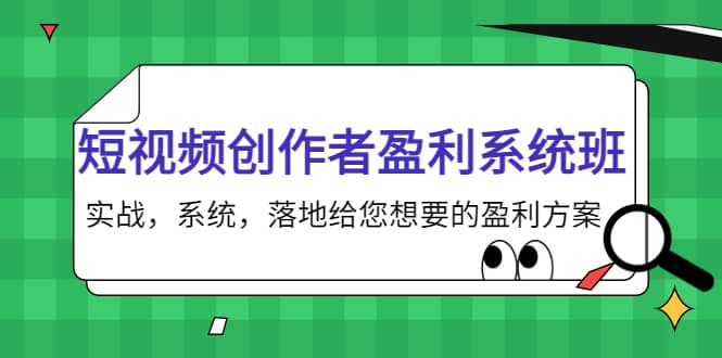 短视频创作者盈利系统班，实战，系统，落地给您想要的盈利方案-搜易资源网