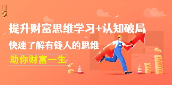 提升财富思维学习+认知破局：快速了解有钱人的思维，助你财富一生-搜易资源网