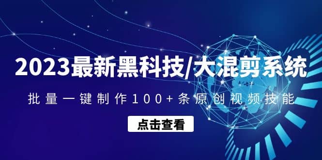 2023最新黑科技/大混剪系统：批量一键制作100+条原创视频技能-搜易资源网