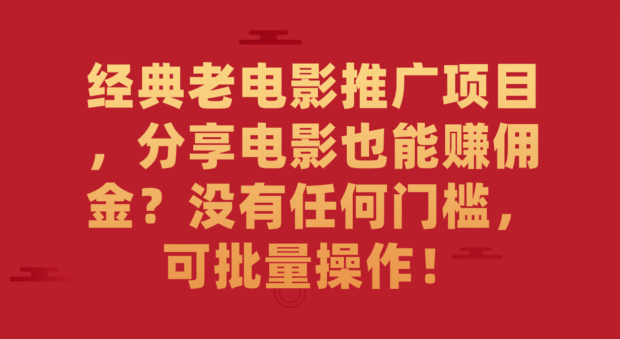 经典老电影推广项目，分享电影也能赚佣金？没有任何门槛，可批量操作！-搜易资源网
