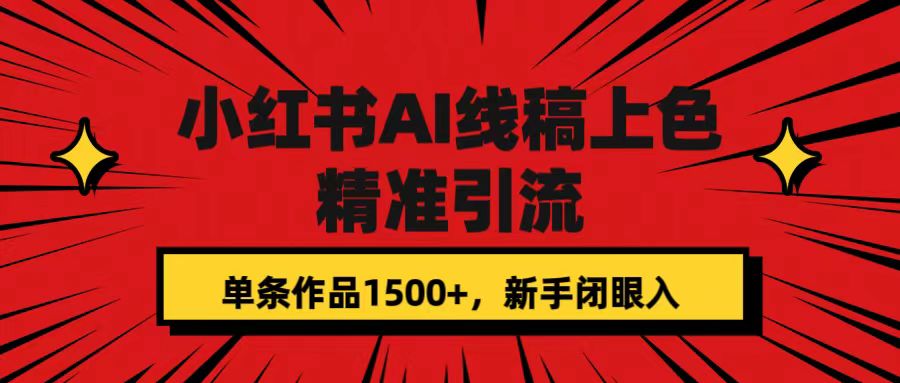 小红书AI线稿上色，精准引流，单条作品变现1500+，新手闭眼入-搜易资源网