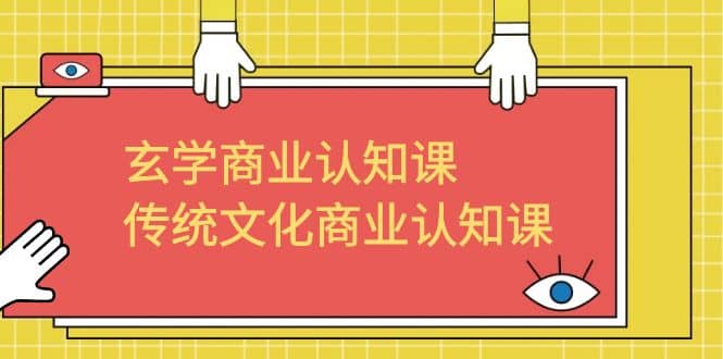 玄学 商业认知课，传统文化商业认知课（43节课）-搜易资源网