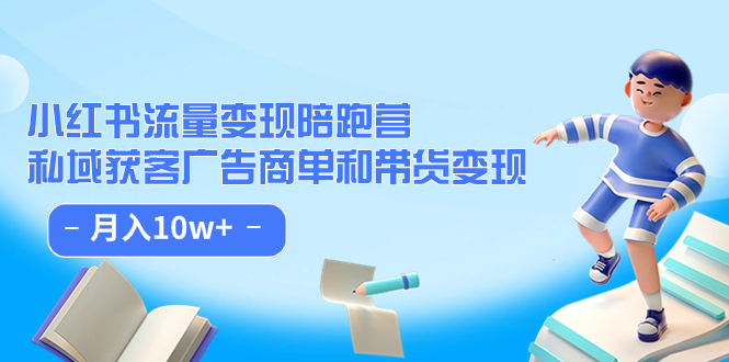 小红书流量·变现陪跑营：私域获客广告商单和带货变现 月入10w+-搜易资源网