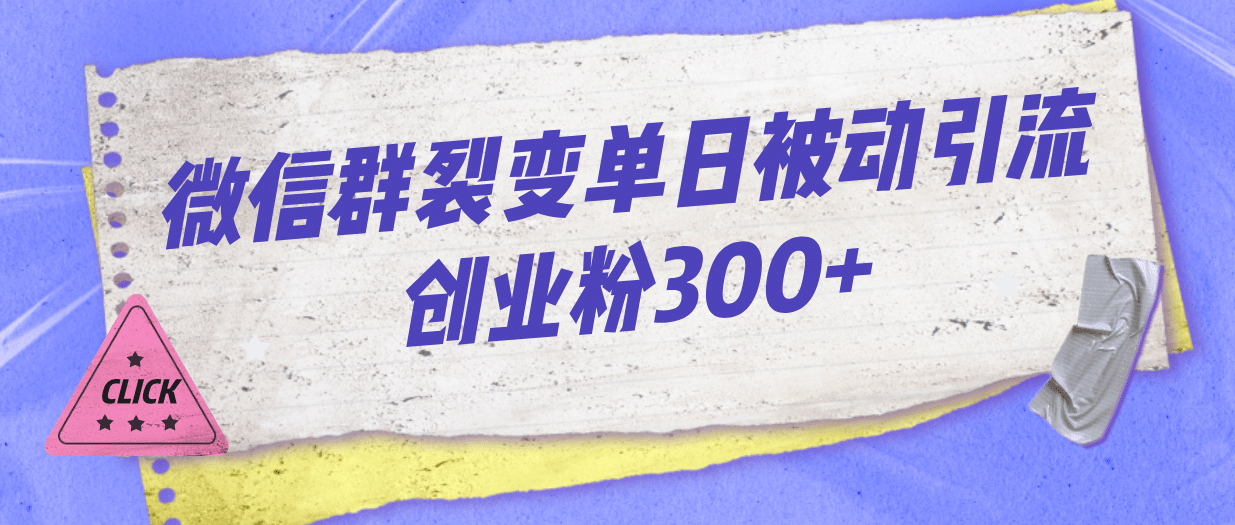 微信群裂变单日被动引流创业粉300+-搜易资源网