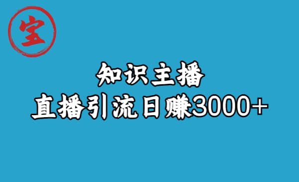 知识主播直播引流日赚3000+（9节视频课）-搜易资源网