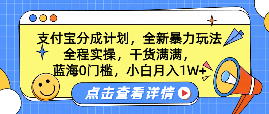 蓝海0门槛，支付宝分成计划，全新暴力玩法，全程实操，干货满满，小白月入1W+-搜易资源网