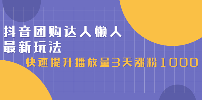 抖音团购达人懒人最新玩法，0基础轻松学做团购达人（初级班+高级班）-搜易资源网