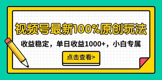 视频号最新100%原创玩法，收益稳定，单日收益1000+，小白专属-搜易资源网