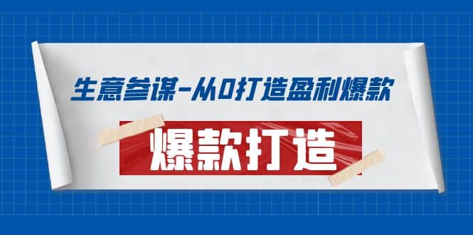 生意参谋-从0打造盈利爆款：手把手教您打造爆款多种玩法-搜易资源网