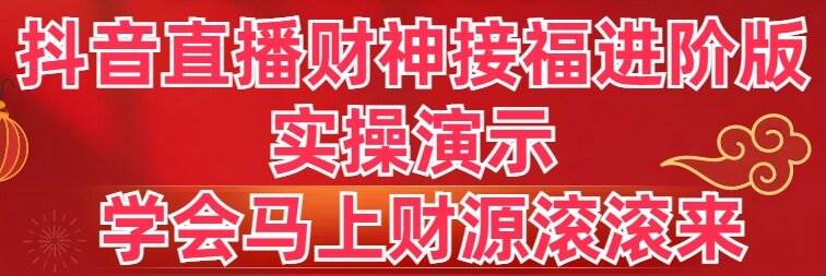 抖音直播财神接福进阶版 实操演示 学会马上财源滚滚来-搜易资源网