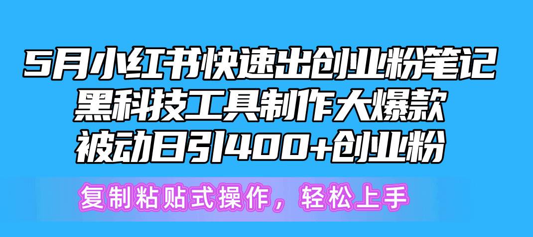5月小红书快速出创业粉笔记，黑科技工具制作小红书爆款，复制粘贴式操…-搜易资源网