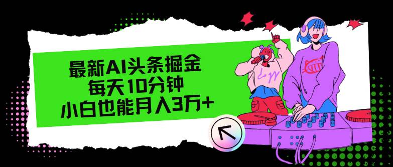 最新AI头条掘金，每天只需10分钟，小白也能月入3万+-搜易资源网