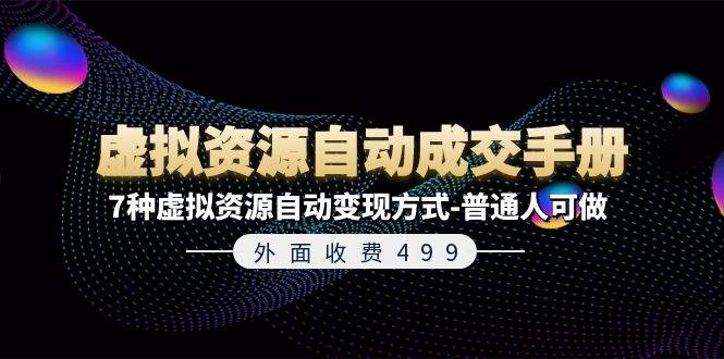 外面收费499《虚拟资源自动成交手册》7种虚拟资源自动变现方式-普通人可做-搜易资源网