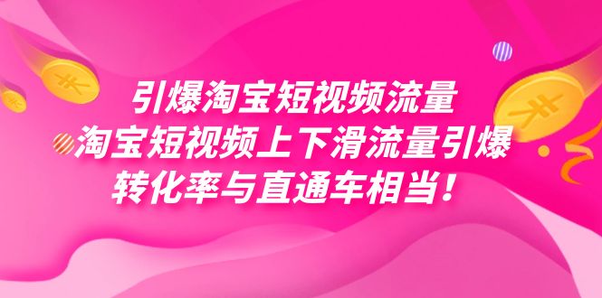 引爆淘宝短视频流量，淘宝短视频上下滑流量引爆，每天免费获取大几万高转化-搜易资源网