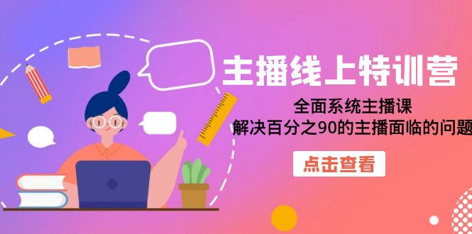 主播线上特训营：全面系统主播课，解决百分之90的主播面临的问题（22节课）-搜易资源网