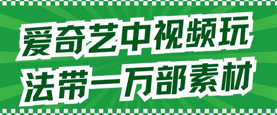 爱奇艺中视频玩法，不用担心版权问题（详情教程+一万部素材）-搜易资源网
