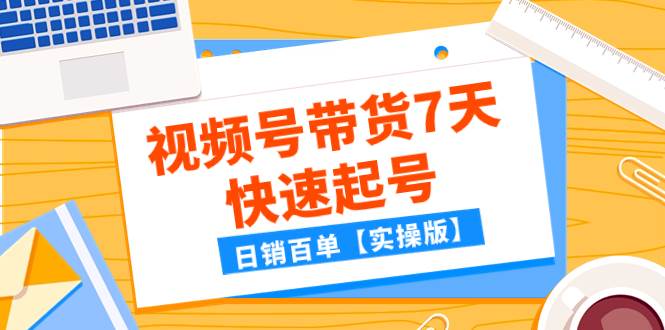 某公众号付费文章：视频号带货7天快速起号，日销百单【实操版】-搜易资源网
