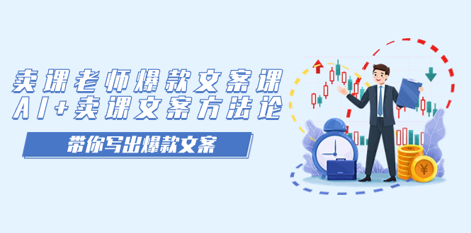卖课老师爆款文案课，AI+卖课文案方法论，带你写出爆款文案-搜易资源网