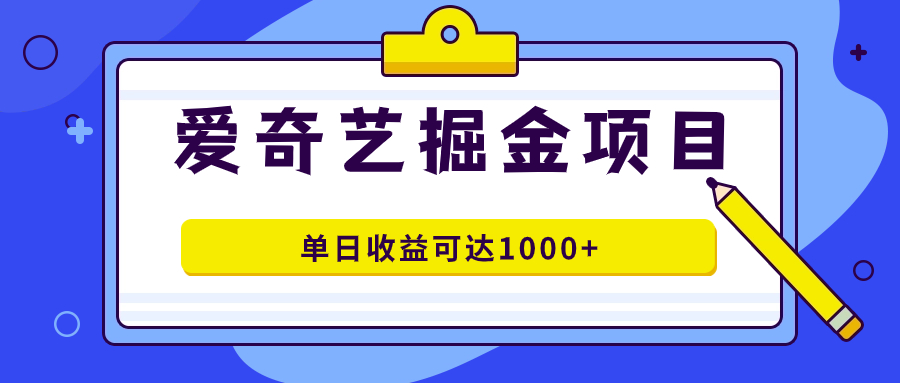 爱奇艺掘金项目，一条作品几分钟完成，可批量操作，单日收益可达1000+-搜易资源网