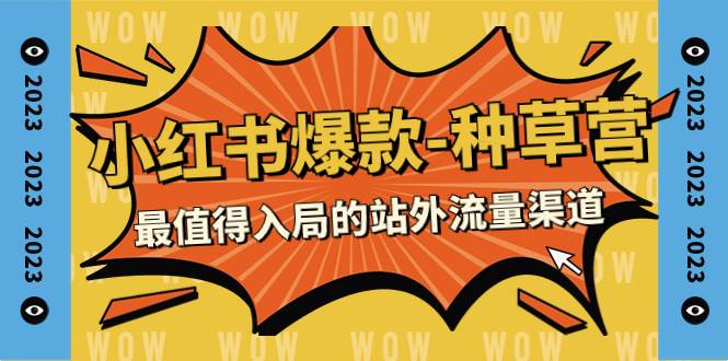 2023小红书爆款-种草营，最值得入局的站外流量渠道（22节课）-搜易资源网