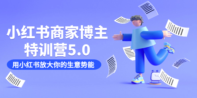 小红书商家-博主特训营5.0，用小红书放大你的生意势能（19节课+资料）-搜易资源网