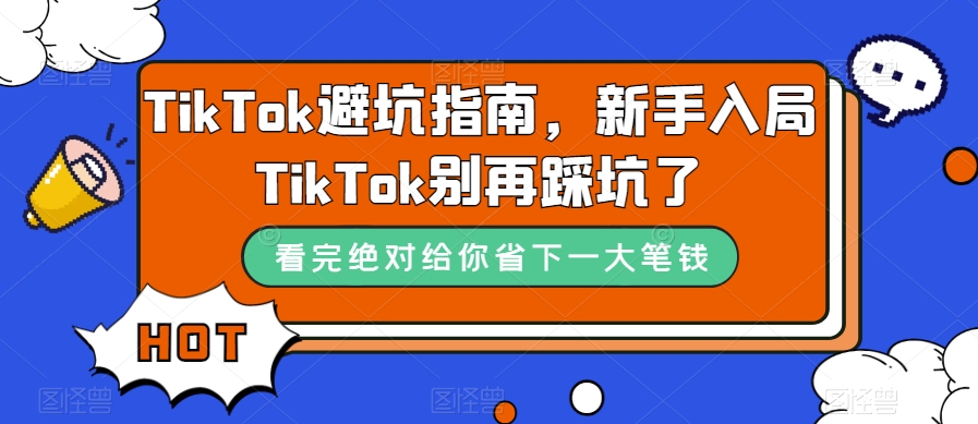 TikTok·避坑指南，新手入局Tk别再踩坑了（10节课）-搜易资源网