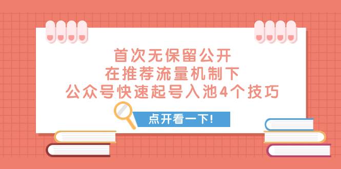 某付费文章 首次无保留公开 在推荐流量机制下 公众号快速起号入池的4个技巧-搜易资源网