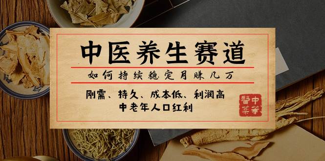 某公众号付费文章：中医养生赛道，如何持续稳定月赚几万-搜易资源网