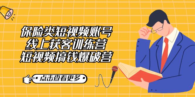 保险类短视频账号线上获客训练营，短视频搞钱爆破营-搜易资源网
