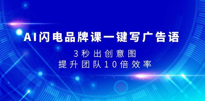 AI闪电品牌课一键写广告语，3秒出创意图，提升团队10倍效率-搜易资源网