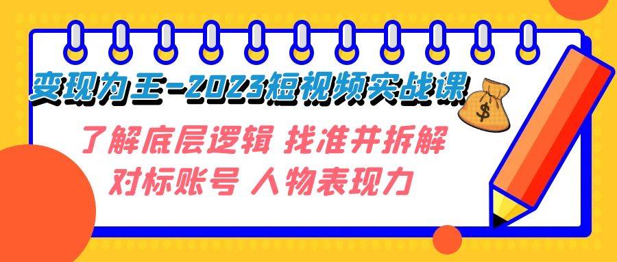 变现·为王-2023短视频实战课 了解底层逻辑 找准并拆解对标账号 人物表现力-搜易资源网