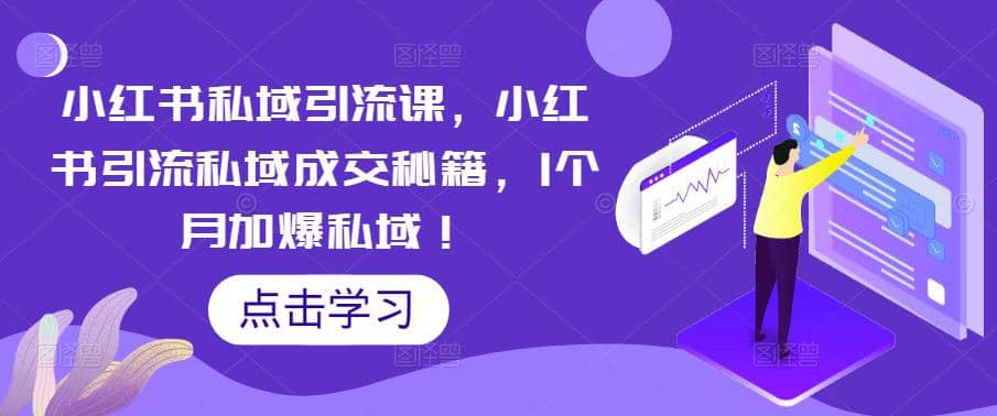 小红书私域引流课，小红书引流私域成交秘籍，1个月加爆私域-搜易资源网