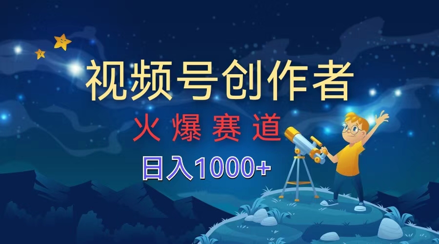 视频号创作者，火爆赛道，日入1000+-搜易资源网