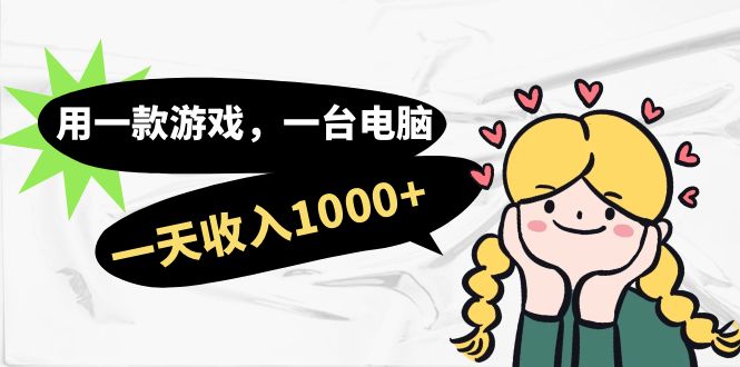 用一款游戏，一台电脑，一天收入1000+，上班时也可以做，小白也能做-搜易资源网