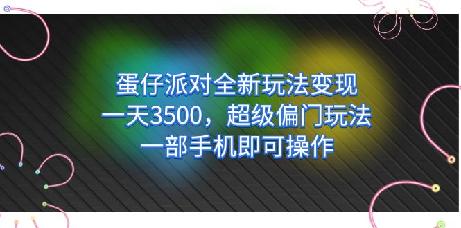 蛋仔派对全新玩法变现，一天3500，超级偏门玩法，一部手机即可操作-搜易资源网