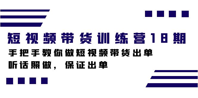 短视频带货训练营18期，手把手教你做短视频带货出单，听话照做，保证出单-搜易资源网