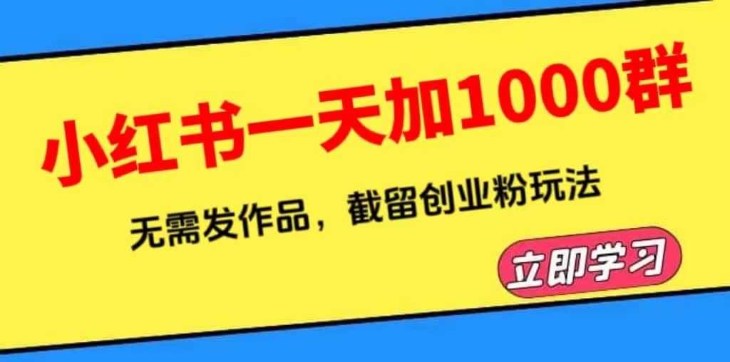 小红书一天加1000群，无需发作品，截留创业粉玩法 （附软件）-搜易资源网