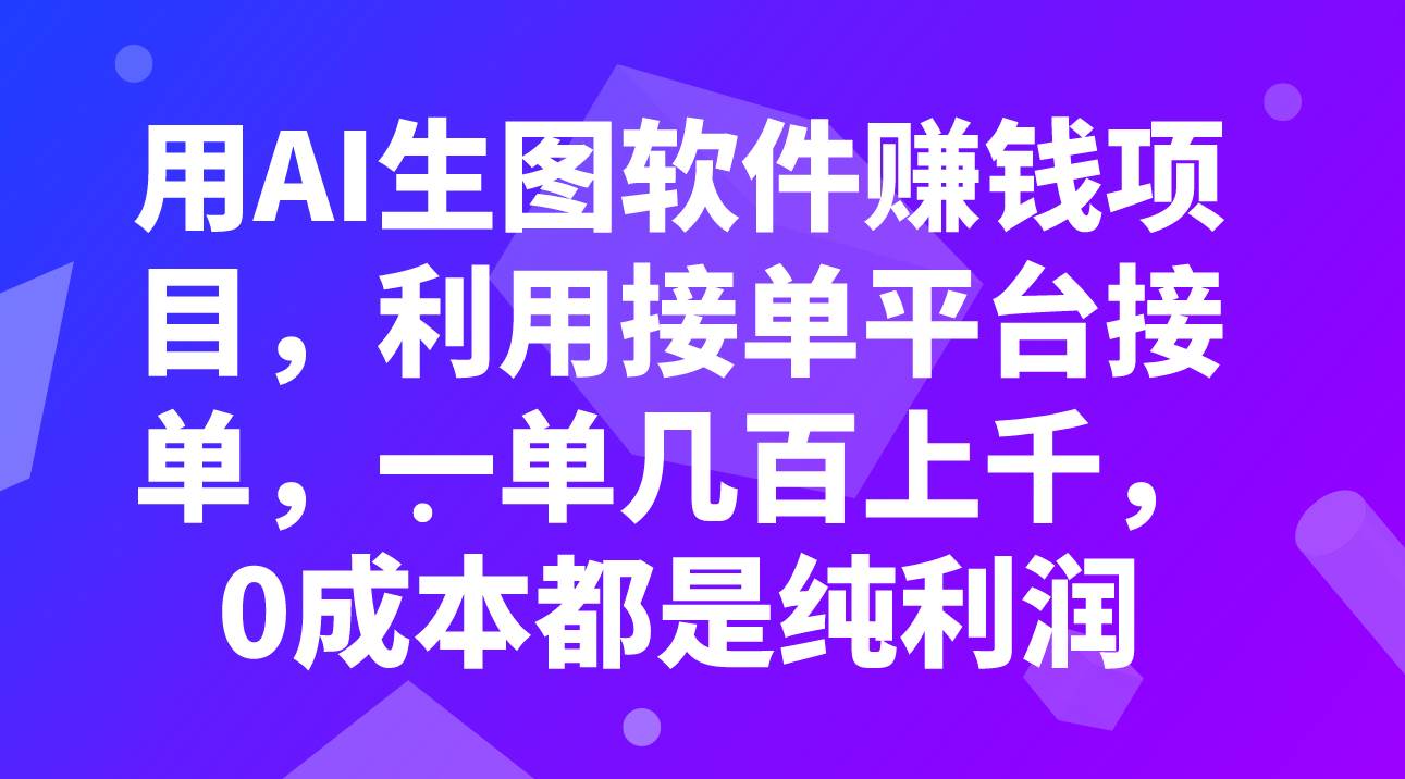 用AI生图软件赚钱项目，利用接单平台接单，一单几百上千，0成本都是纯利润-搜易资源网