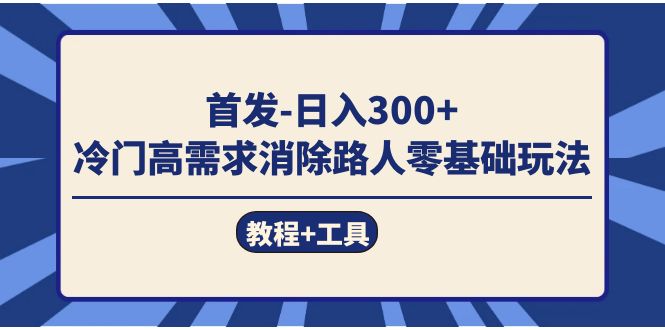 首发日入300+  冷门高需求消除路人零基础玩法（教程+工具）-搜易资源网