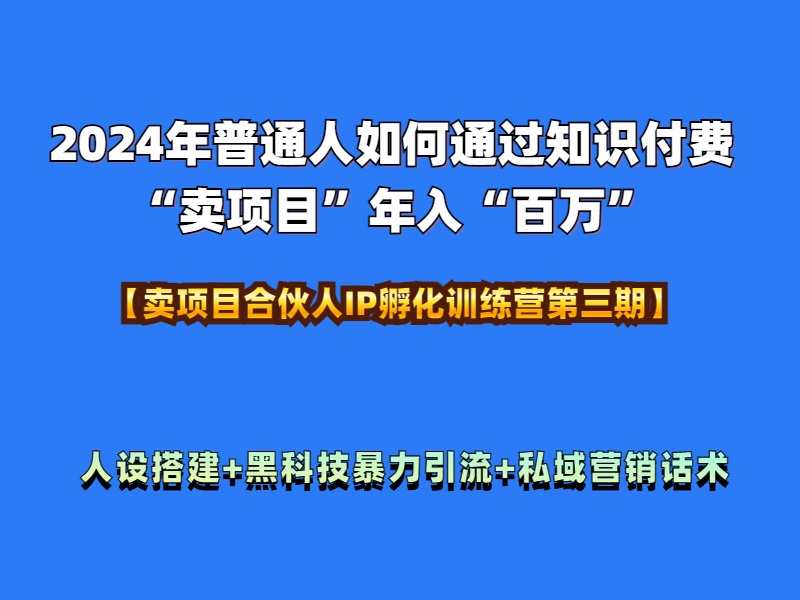 2024年普通人如何通过知识付费“卖项目”年入“百万”人设搭建-黑科技暴力引流-全流程-搜易资源网