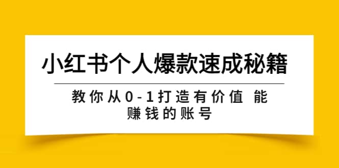 小红书个人爆款速成秘籍 教你从0-1打造有价值 能赚钱的账号（原价599）-搜易资源网