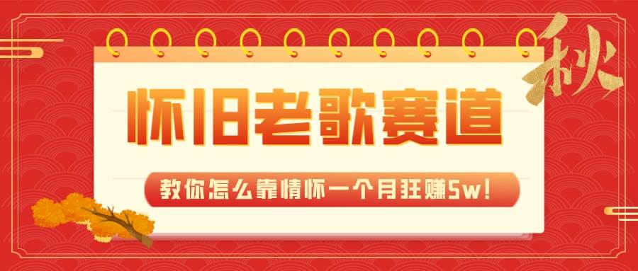 全新蓝海，怀旧老歌赛道，教你怎么靠情怀一个月狂赚5w！-搜易资源网
