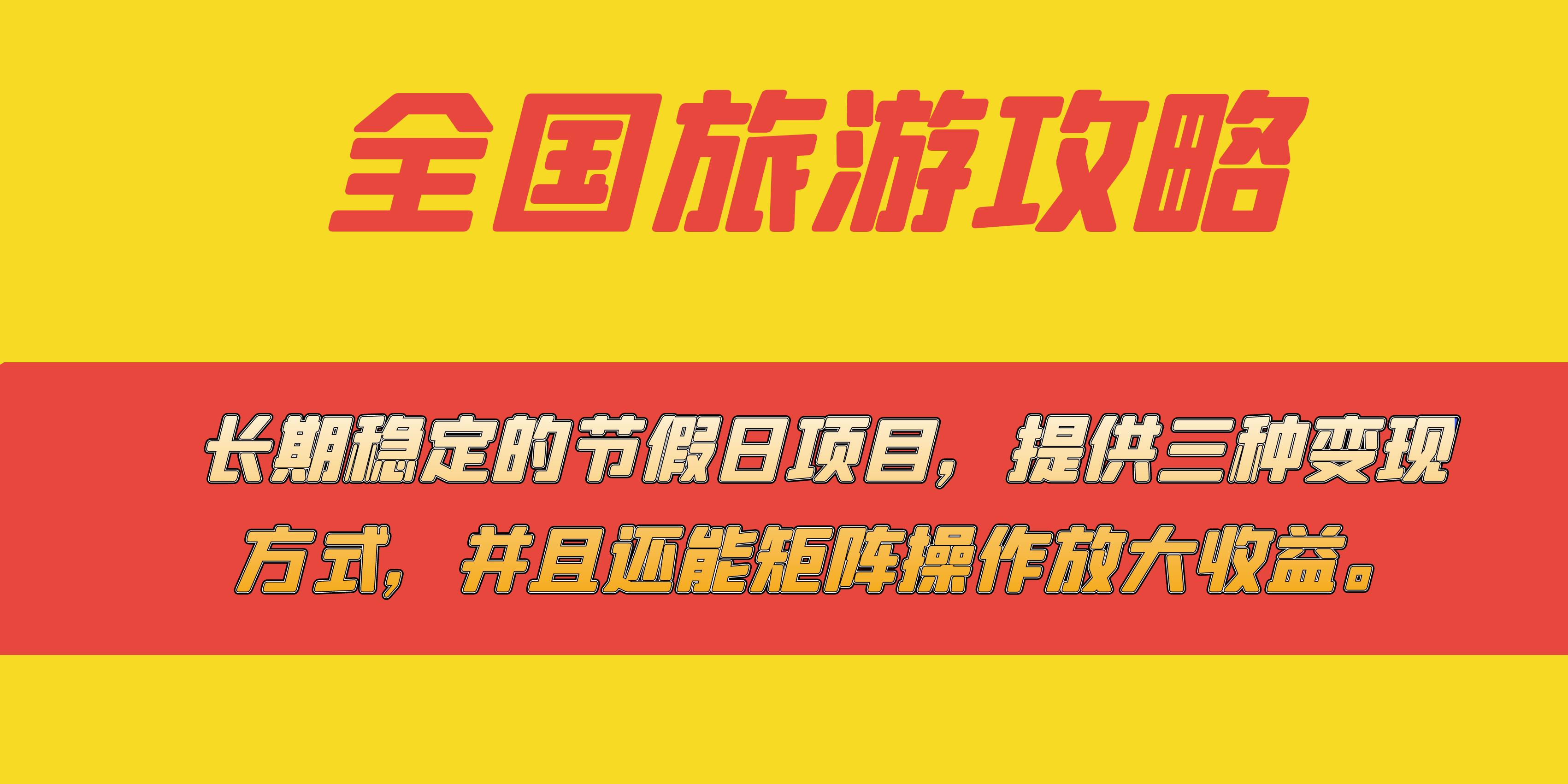 长期稳定的节假日项目，全国旅游攻略，提供三种变现方式，并且还能矩阵-搜易资源网