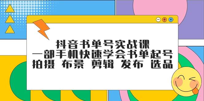 抖音书单号实战课，一部手机快速学会书单起号 拍摄 布景 剪辑 发布 选品-搜易资源网