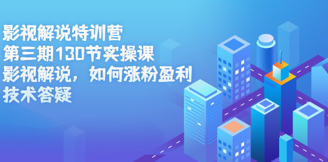 影视解说特训营第三期，130节实操课，影视解说，如何涨粉盈利，技术答疑-搜易资源网