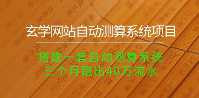 玄学网站自动测算系统项目：搭建一套自动测算系统，三个月跑出40万流水-搜易资源网